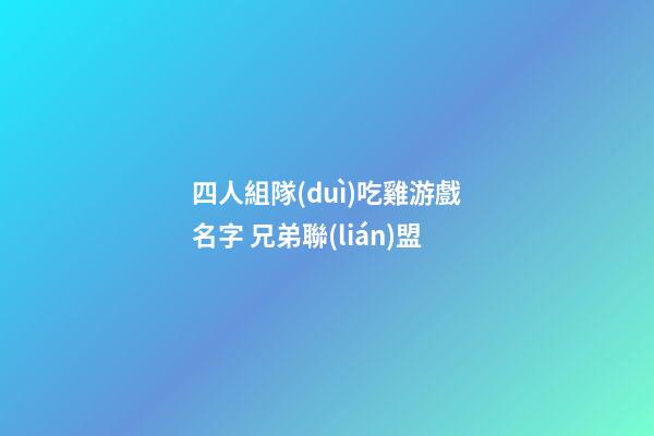 四人組隊(duì)吃雞游戲名字 兄弟聯(lián)盟